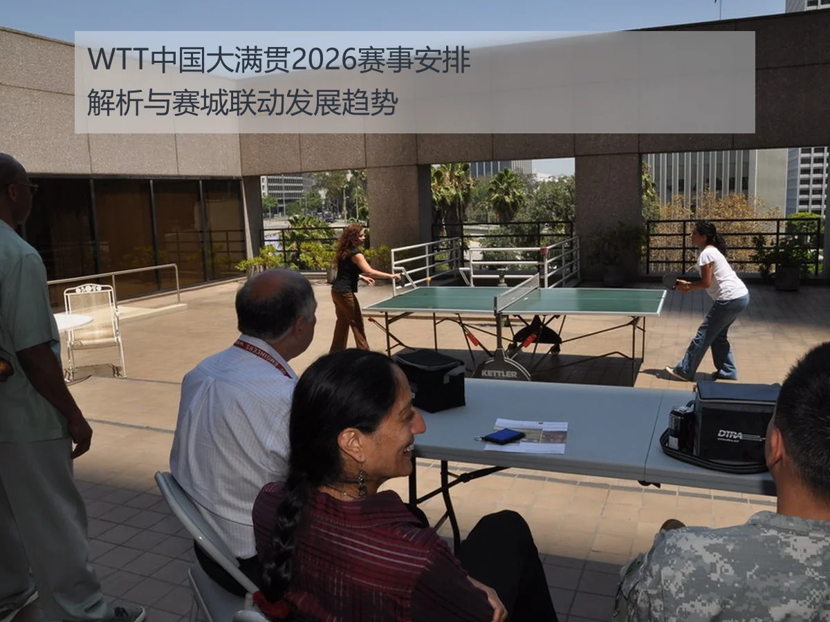 WTT中国大满贯2026赛事安排解析与赛城联动发展趋势